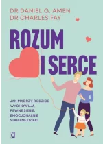 Rozum i serce. Jak mądrzy rodzice wychowują pewne siebie, emocjonalnie stabilne dzieci 