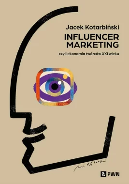 Influencer marketing. Czyli ekonomia twórców XXI wieku 
