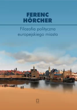 Filozofia polityczna europejskiego miasta. Od polis przez miasto-państwo do megalopolis?