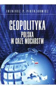 Geopolityka. Polska w grze mocarstw
