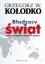 Błądzący świat. Absurd i rozsądek w ekonomii i polityce 