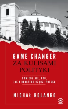Game changer. Za kulisami polityki. Dowiedz się, kto, jak i dlaczego rządzi Polską 