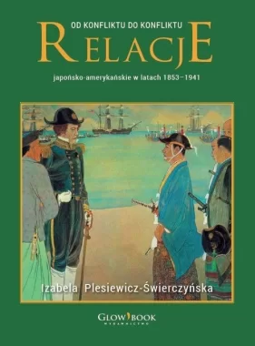 Od konfliktu do konfliktu. Relacje japońsko-amerykańskie w latach 1853-1941 