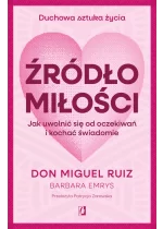 Źródło miłości. Jak uwolnić się od oczekiwań i kochać świadomie 