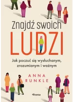 Znajdź swoich ludzi. Jak poczuć się wysłuchanym, zrozumianym i ważnym 