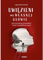 Uwięzieni we własnej głowie. Jak zrozumieć przeszłość i mieć szczęśliwsze życie 
