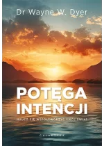 Potęga intencji. Naucz się współtworzyć swój świat 