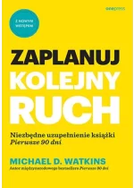 Zaplanuj kolejny ruch. Niezbędne uzupełnienie książki "Pierwsze 90 dni"