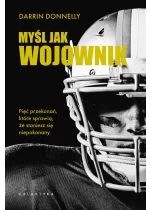 Myśl jak wojownik. Pięć przekonań, które sprawią, że staniesz się niepokonany 