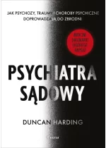 Psychiatra sądowy. Jak psychozy, traumy i choroby psychiczne doprowadzają do zbrodni 