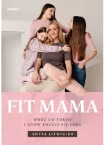 FIT MAMA. Wróć do formy i znów poczuj się sobą 