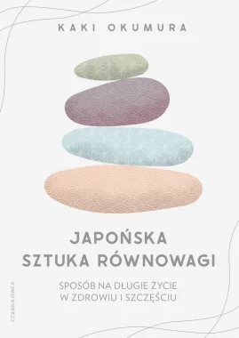 Japońska sztuka równowagi. Sposób na długie życie w zdrowiu i szczęściu 
