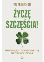 Życzę szczęścia! Paradoksy, dzięki którym zastanowisz się, co w życiu ważne i pożądane 