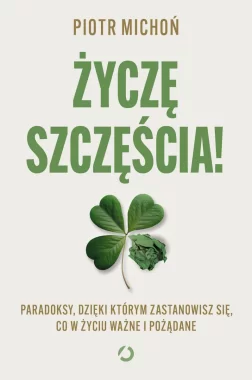Życzę szczęścia! Paradoksy, dzięki którym zastanowisz się, co w życiu ważne i pożądane 