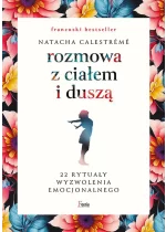 Rozmowa z ciałem i duszą. 22 rytuały wyzwolenia emocjonalnego 