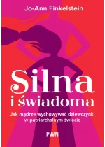 Silna i świadoma. Jak mądrze wychowywać dziewczynki w patriarchalnym świecie 