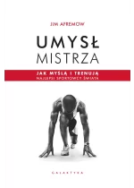 Umysł mistrza. Jak myślą i trenują najlepsi sportowcy świata 