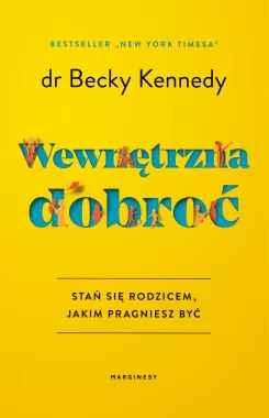 Wewnętrzna dobroć. Stań się rodzicem, jakim pragniesz być 
