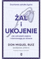 Żal i ukojenie. Jak odnaleźć piękno i równowagę po stracie. Duchowa sztuka życia 