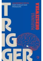 Trigger. Jak odzyskać wpływ, kiedy steruje nami przeszłość