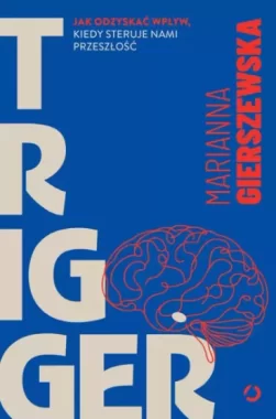 Trigger. Jak odzyskać wpływ, kiedy steruje nami przeszłość