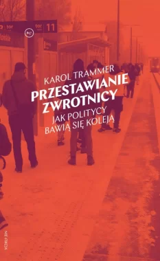 Przestawianie zwrotnicy. Jak politycy bawią się koleją