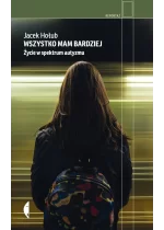 Wszystko mam bardziej. Życie w spektrum autyzmu 