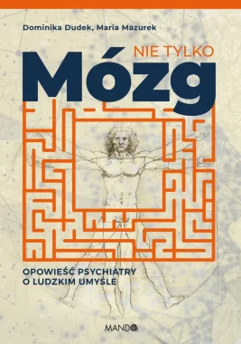 Nie tylko mózg opowieść psychiatry o ludzkim umyśle 