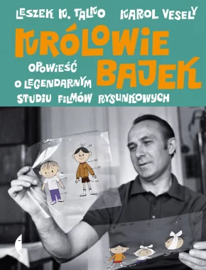 Królowie bajek. Opowieść o legendarnym Studiu Filmów Rysunkowych 