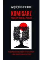 Komisarz pomiędzy niebem a piekłem nieprawdopodobnie prawdziwa historia zbrodni i cudu potwierdzonego przez Kościół 