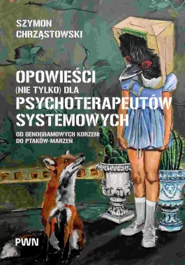 Opowieści (nie tylko) dla psychoterapeutów systemowych. Od genogramowych korzeni do ptaków-marzeń 
