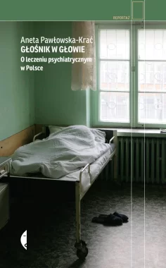 Głośnik w głowie. O leczeniu psychiatrycznym w Polsce wyd. 2023 