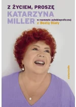 Z życiem, proszę. Katarzyna Miller w rozmowie autobiograficznej z Beatą Biały 