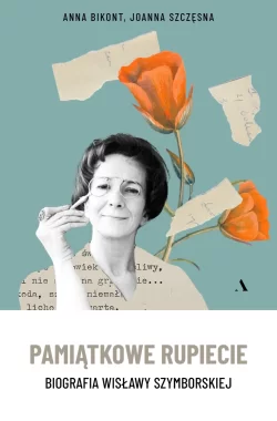 Pamiątkowe rupiecie. Biografia Wisławy Szymborskiej 