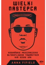 Wielki Następca. Niebiańskie przeznaczenie błyskotliwego towarzysza Kim Dzong Una