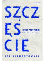 Szczęście i inne przypadki. Mikroreportaże 