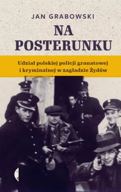 Na posterunku. Udział polskiej policji granatowej i kryminalnej w Zagładzie Żydów wyd. 2 