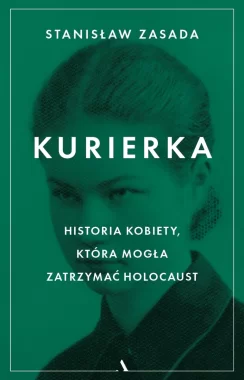 Kurierka. Historia kobiety, która mogła zatrzymać Holocaust 