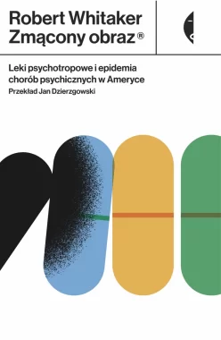 Zmącony obraz. Leki psychotropowe i epidemia chorób psychicznych w Ameryce 