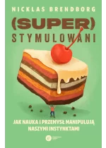 Superstymulowani. Jak nauka i przemysł manipulują naszymi instynktami 
