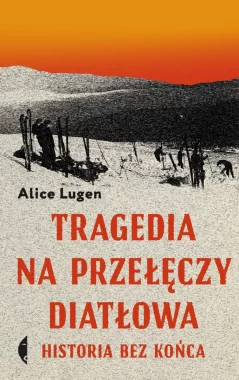 Tragedia na Przełęczy Diatłowa. Historia bez końca wyd. 2 
