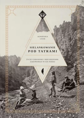 Sielankowanie pod tatrami życie codzienne i niecodzienne zakopanego w xix wieku 