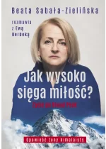 Jak wysoko sięga miłość ? Życie po Broad Peak. Rozmowa z Ewą Berbeką 
