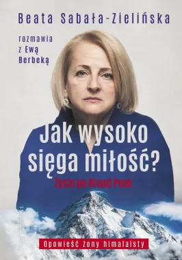 Jak wysoko sięga miłość ? Życie po Broad Peak. Rozmowa z Ewą Berbeką 