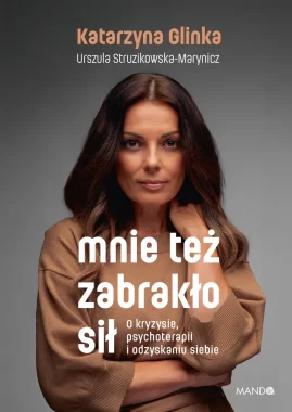 Mnie też zabrakło sił. O kryzysie, psychoterapii i odzyskaniu siebie 
