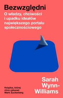 Bezwzględni. O władzy, chciwości i upadku ideałów największego portalu społecznościowego 