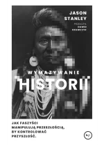 Wymazywanie historii. Jak faszyści manipulują przeszłością, by kontrolować przyszłość 