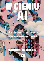 W cieniu AI. Jak sztuczna inteligencja ingeruje w nasze życie? 