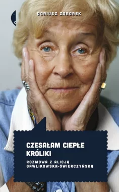 Czesałam ciepłe króliki. Rozmowa z Alicją Gawlikowską — Świerczyńską wyd. 3 