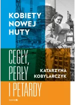 Kobiety Nowej Huty Cegły, perły i petardy 